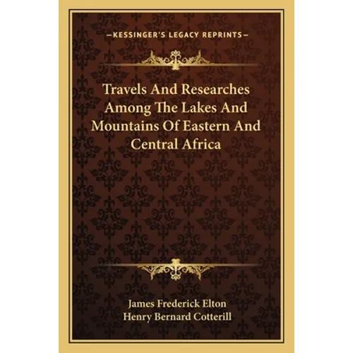 Travels And Researches Among The Lakes And Mountains Of Eastern And Central Africa