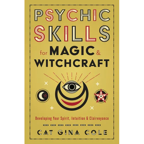Psychic Skills for Magic & Witchcraft: Developing Your Spirit, Intuition & Clairvoyance