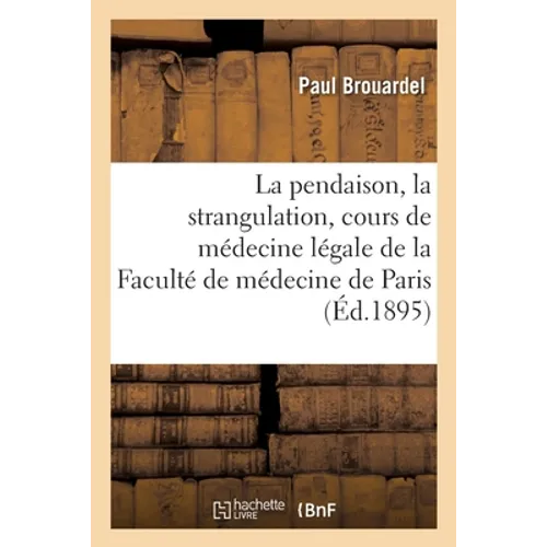 La Pendaison, La Strangulation, La Suffocation, La Submersion, Cours de Médecine Légale: de la Faculté de Médecine de Paris