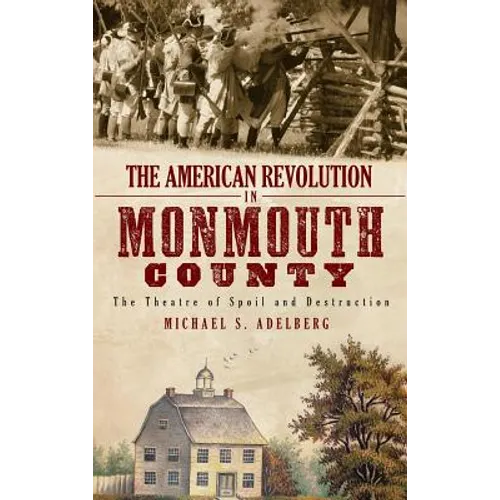 The American Revolution in Monmouth County: The Theatre of Spoil and Destruction