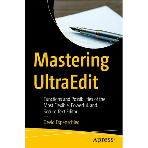 Mastering Ultraedit: Functions and Possibilities of the Most Flexible, Powerful, and Secure Text Editor