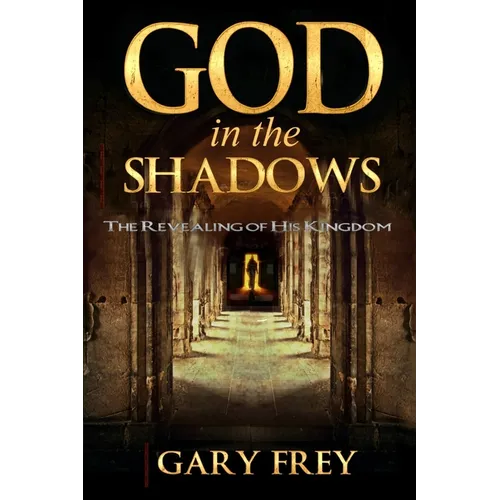 God in the Shadows: The Revealing of His Kingdom