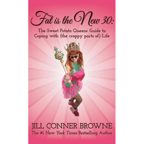 Fat Is the New 30: The Sweet Potato Queens' Guide to Coping with (the Crappy Parts Of) Life