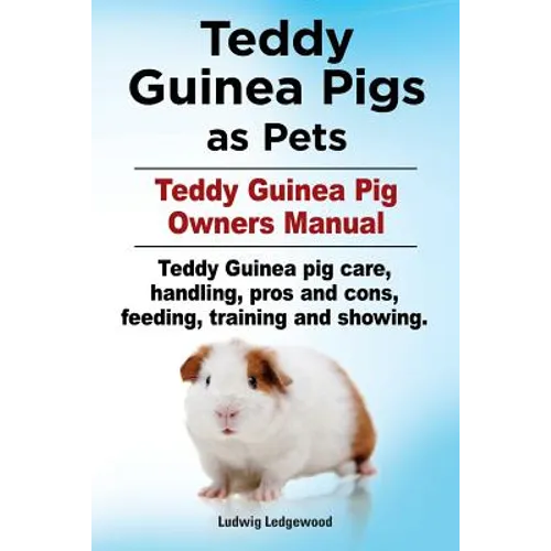 Teddy Guinea Pigs as Pets. Teddy Guinea Pig Owners Manual. Teddy Guinea pig care, handling, pros and cons, feeding, training and showing.