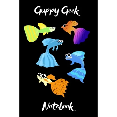 Guppy Geek Notebook: Customized Guppy Aquarium Logging Book, Great For Tracking, Scheduling Routine Maintenance, Including Water Chemistry