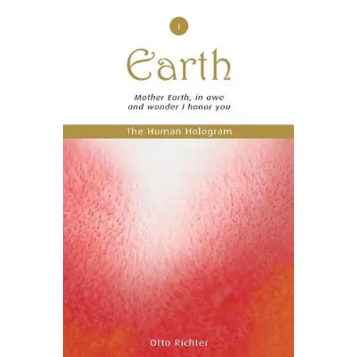 The Human Hologram (Earth, Book 1): Mother Earth, in awe and wonder I honor you / Tap into the source of your Life Force, becoming energized and revit