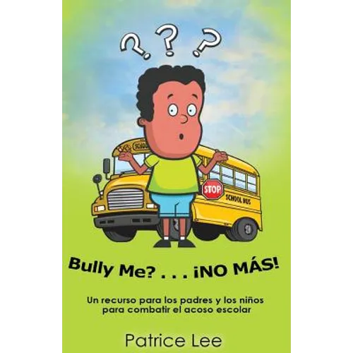 Bully ME? . . .NO MAS! ! ! (Spanish Translation): Un recurso para los padres, los ninos, y los adolescentes para combatir el acoso escolar.