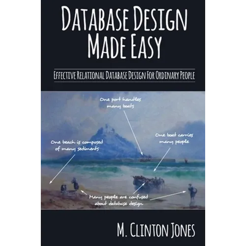 Database Design Made Easy: Effective Relational Database Design For Ordinary People