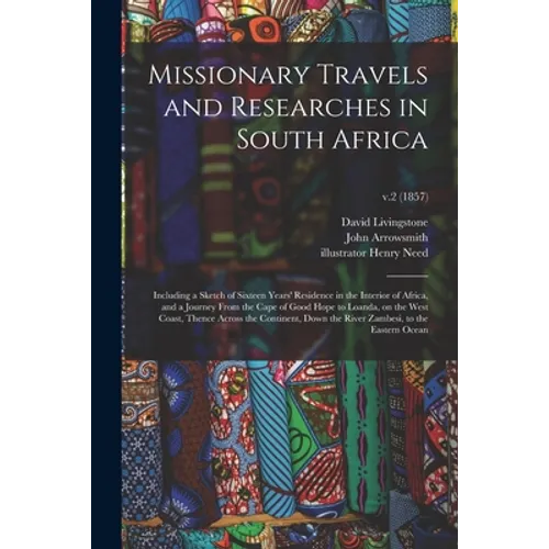 Missionary Travels and Researches in South Africa: Including a Sketch of Sixteen Years' Residence in the Interior of Africa, and a Journey From the Ca