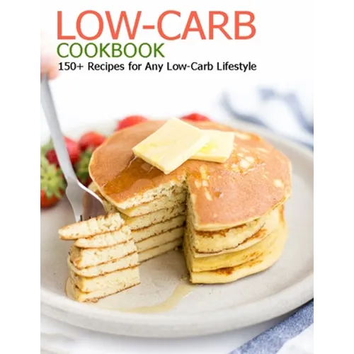 Low-Carb Cookbook: 150+ Recipes for Any Low-Carb Lifestyle