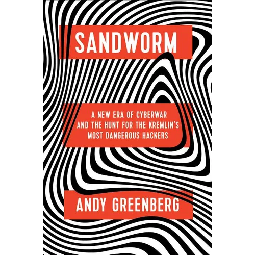 Sandworm: A New Era of Cyberwar and the Hunt for the Kremlin's Most Dangerous Hackers
