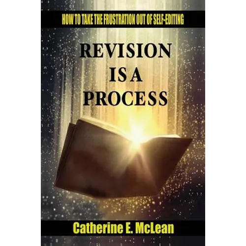 Revision is a Process: How to Take the Frustration Out of Self-editing