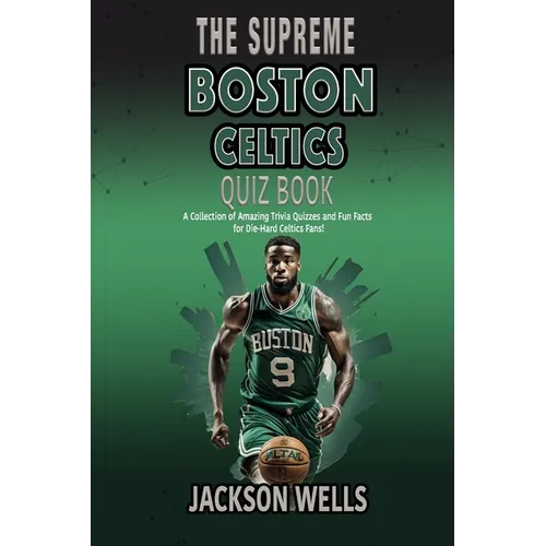 Boston Celtics: The Supreme Quiz and Trivia Book for all Celtics Fans