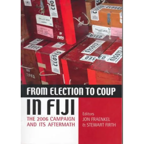 From Election to Coup in Fiji: The 2006 campaign and its aftermath