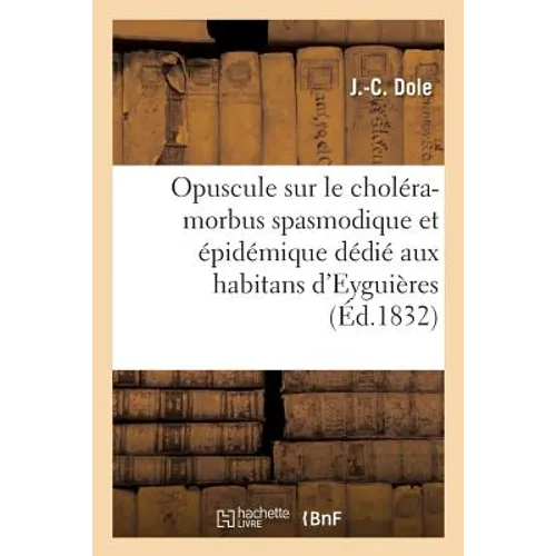 Opuscule Sur Le Choléra-Morbus Spasmodique Et Épidémique Aux Habitans d'Eyguières Bouches-Du-R
