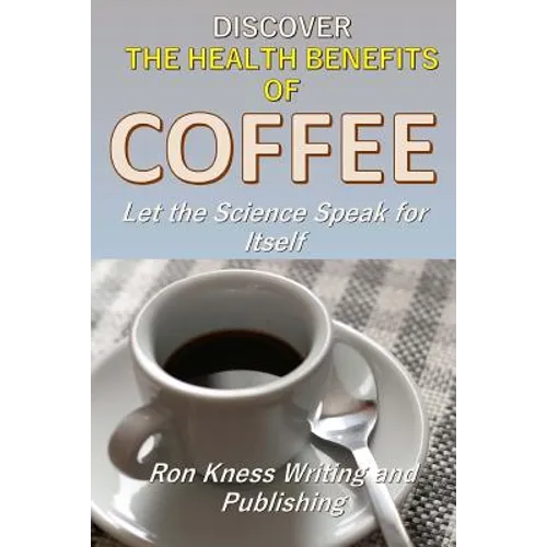 Discover The Health Benefits of Coffee: Let The Science Speak For Itself