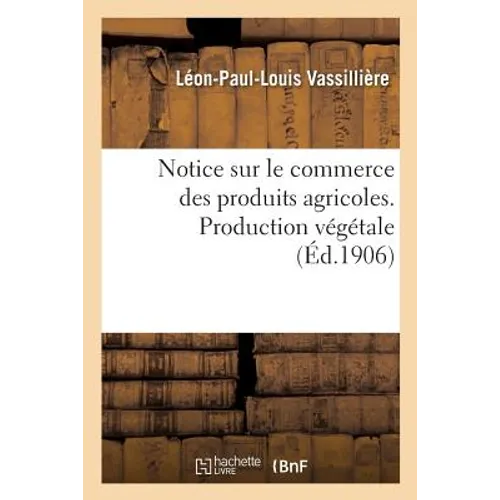 Notice Sur Le Commerce Des Produits Agricoles. Production Végétale