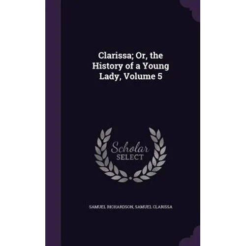 Clarissa; Or, the History of a Young Lady, Volume 5