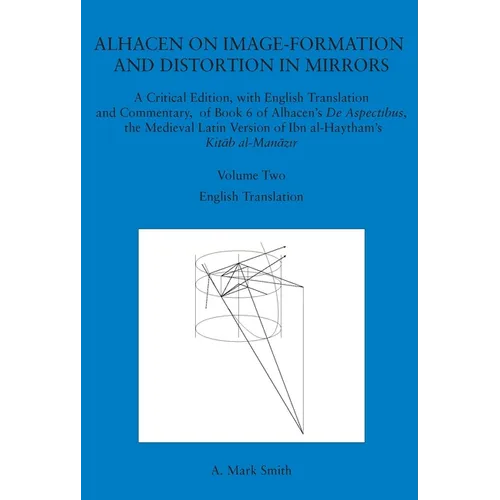 Alhacen on Image-Formation and Distortion in Mirrors: A Critical Edition, with English Translation and Commentary, of Book 6 of Alhacen's de Aspectibu