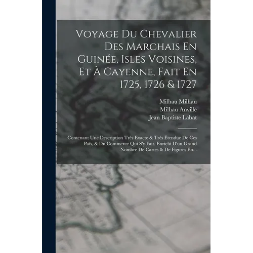 Voyage Du Chevalier Des Marchais En Guinée, Isles Voisines, Et À Cayenne, Fait En 1725, 1726 & 1727: Contenant Une Description Très Exacte & Très Éten