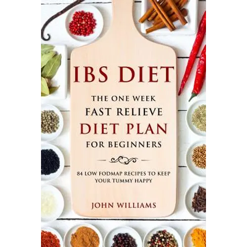 IBS Diet: The One Week Fast Relieve Diet Plan for Beginner's: 84 Low Fodmap Recipes to Keep Your Tummy Happy