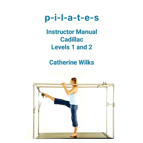 p-i-l-a-t-e-s Instructor Manual Cadillac Levels 1 and 2