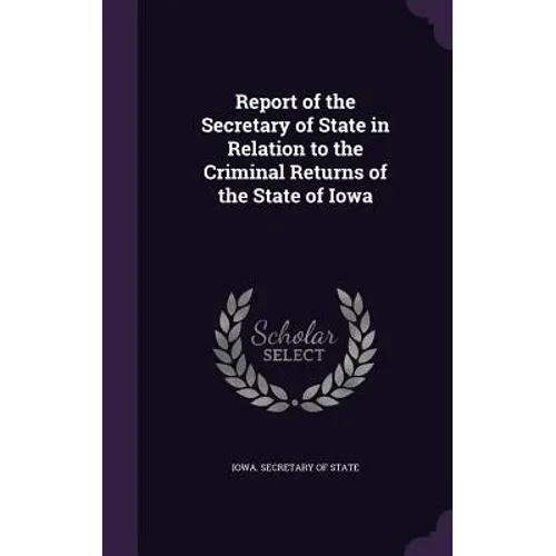 Report of the Secretary of State in Relation to the Criminal Returns of the State of Iowa