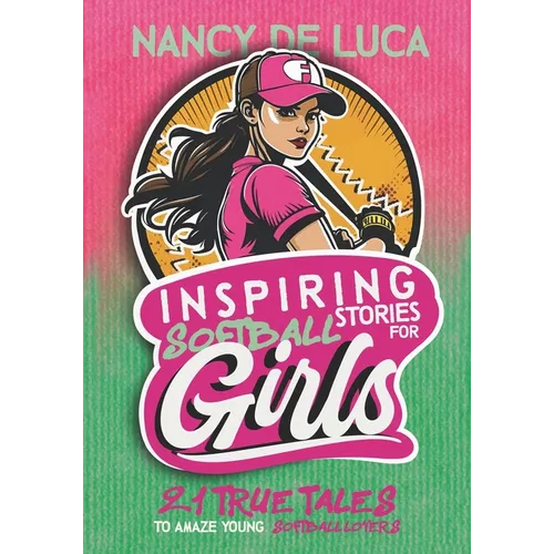 Inspiring Softball Stories for Girls: 21 Remarkable True Tales to Amaze Young Softball Lovers