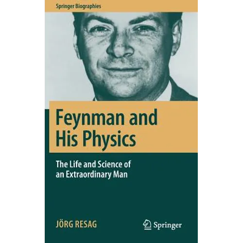 Feynman and His Physics: The Life and Science of an Extraordinary Man