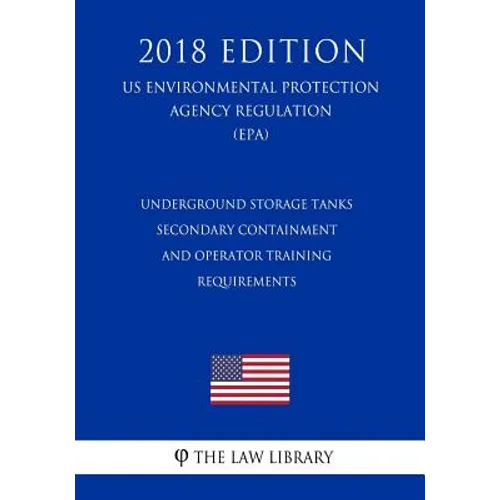 Underground Storage Tanks - Secondary Containment and Operator Training - Requirements (US Environmental Protection Agency Regulation) (EPA) (2018 Edi