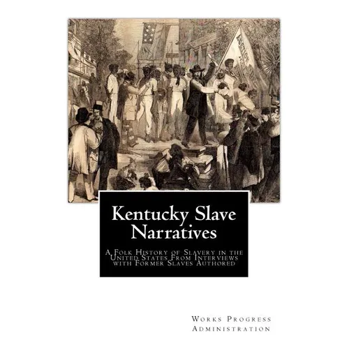 Kentucky Slave Narratives: A Folk History of Slavery in the United States From Interviews with Former Slaves Authored
