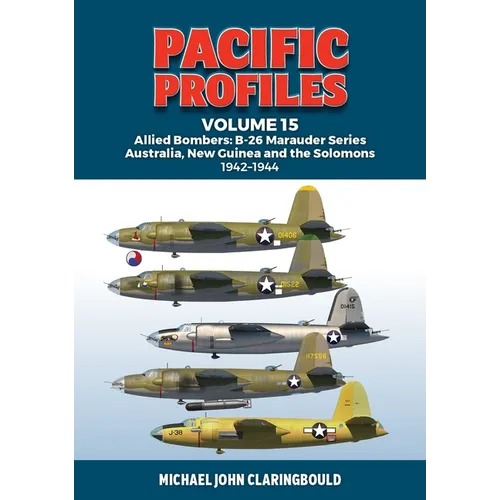 Pacific Profiles Volume 15: Allied Bombers: B-26 Marauder Series Australia, New Guinea and the Solomons 1942-1945