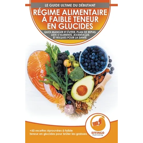 Régime Alimentaire À Faible Teneur En Glucides Pour Débutants: Le Guide Ultime Du Régime À Faible Teneur En Glucides - Ce Qu'il Faut Manger Et Éviter