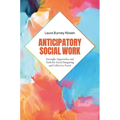 Anticipatory Social Work: Foresight Approaches and Tools for Social Imagining and Collective PRAXIS