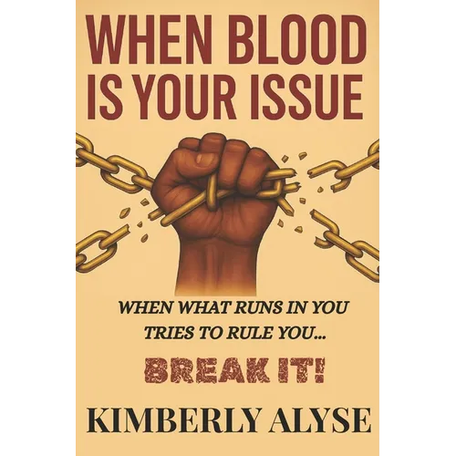 When Blood Is Your Issue: When What Runs in You Tries to Rule You... Break It!