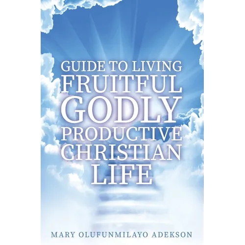 Guide to Living Fruitful Godly Productive Christian Life