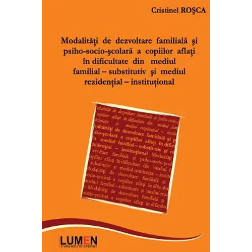Modalitati de Dezvoltare Familiala Si Psiho-Socio-Scolara: A Copiilor Aflati in Dificultate Din Mediul Familial-Substitutiv Si Mediul Rezidential-Inst