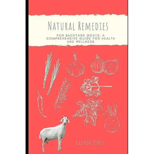 Natural Remedies for Backyard Goats: A Comprehensive Guide for Health and Wellness