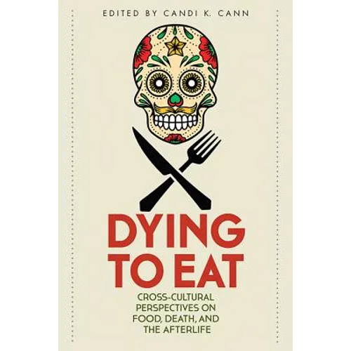 Dying to Eat: Cross-Cultural Perspectives on Food, Death, and the Afterlife