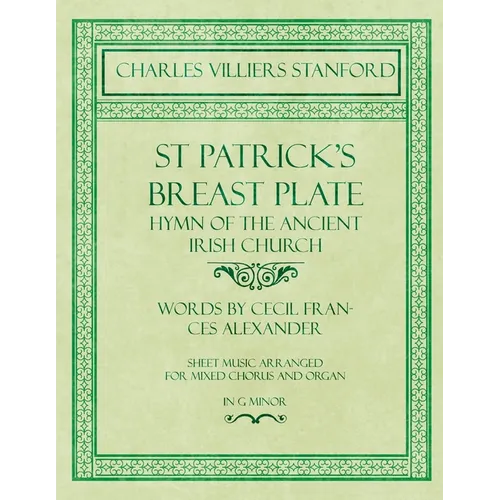 St Patrick's Breastplate - Hymn of the Ancient Irish Church - Words by Cecil Frances Alexander - Sheet Music Arranged for Mixed Chorus and Organ in G