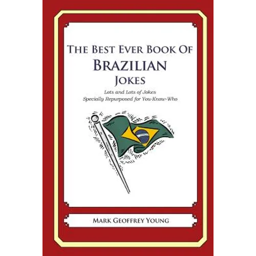 The Best Ever Book of Brazilian Jokes: Lots and Lots of Jokes Specially Repurposed for You-Know-Who