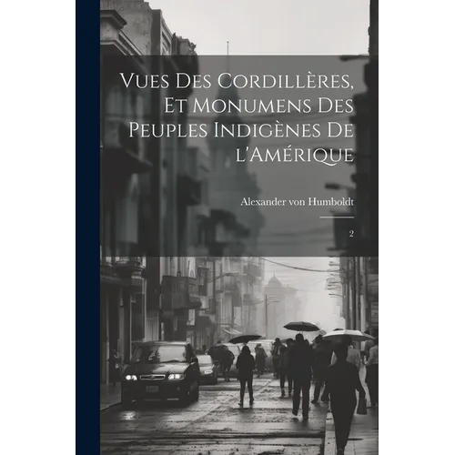 Vues des Cordillères, et monumens des peuples indigènes de l'Amérique: 2
