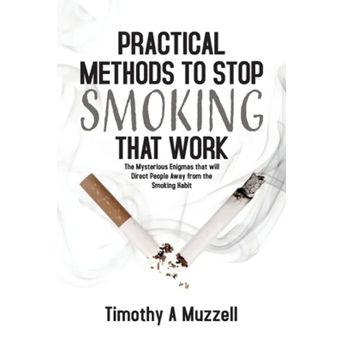 Practical Methods to Stop Smoking that Work: The Mysterious Enigmas that will Direct People Away from the Smoking Habit