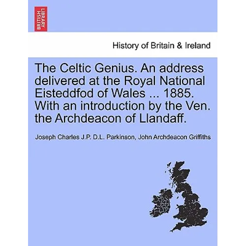 The Celtic Genius. an Address Delivered at the Royal National Eisteddfod of Wales ... 1885. with an Introduction by the Ven. the Archdeacon of Llandaf - Paperback