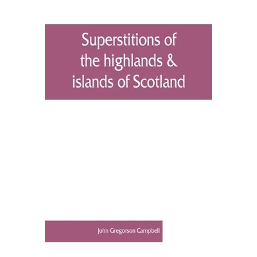 Superstitions of the highlands & islands of Scotland