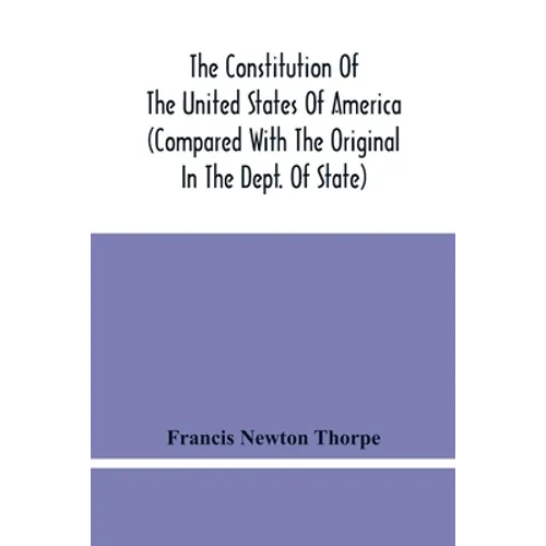 The Constitution Of The United States Of America (Compared With The Original In The Dept. Of State)