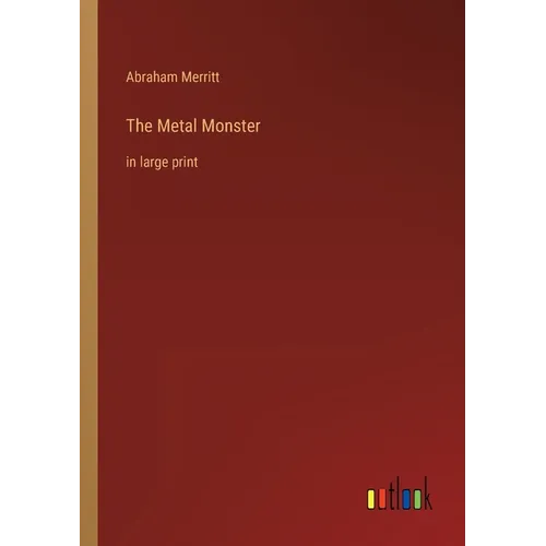 The Metal Monster: in large print