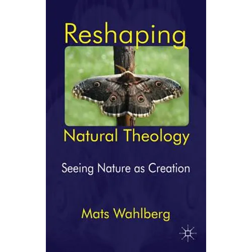Reshaping Natural Theology: Seeing Nature as Creation