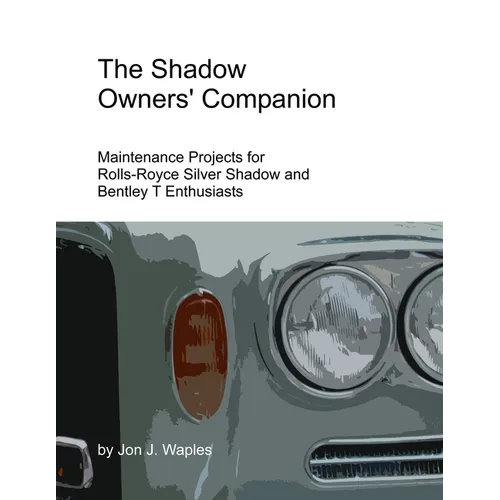 The Shadow Owners' Companion: Maintenance Projects for Rolls-Royce Silver Shadow and Bentley T Enthusiasts