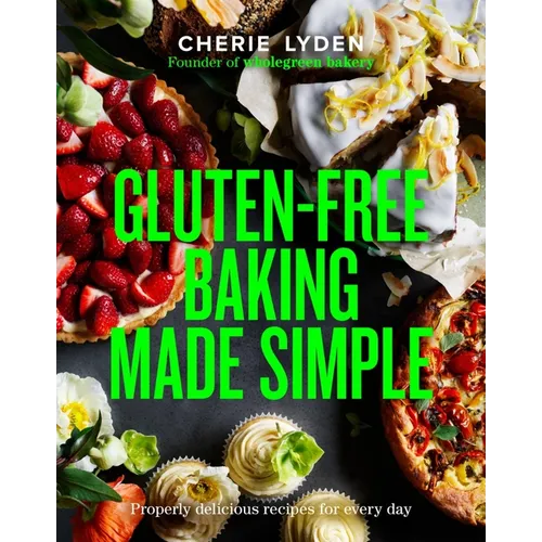 Gluten-Free Baking Made Simple: Properly Delicious Recipes for Every Day
